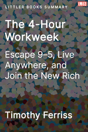 The 4-Hour Workweek: Escape 9-5, Live Anywhere, and Join the New Rich - Littler Books Summary