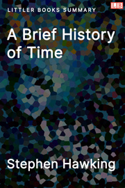 A Brief History of Time: From the Big Bang to Black Holes - Littler Books Summary