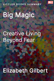 Big Magic: Creative Living Beyond Fear - Littler Books Summary