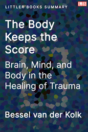 The Body Keeps the Score: Brain, Mind, and Body in the Healing of Trauma - Littler Books Summary