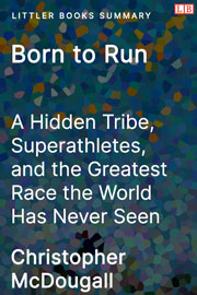 Born to Run: A Hidden Tribe, Superathletes, and the Greatest Race the World Has Never Seen - Littler Books Summary