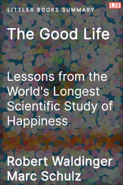 The Good Life: Lessons from the World's Longest Scientific Study of Happiness - Littler Books Summary