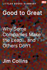 Good to Great: Why Some Companies Make the Leap and Others Don't - Littler Books Summary