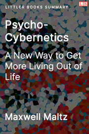 Psycho-Cybernetics: A New Way to Get More Living Out of Life - Littler Books Summary