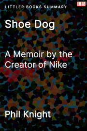 Shoe Dog: A Memoir by the Creator of Nike - Littler Books Summary