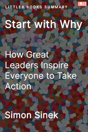 Start with Why: How Great Leaders Inspire Everyone to Take Action - Littler Books Summary