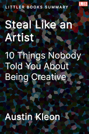 Steal Like an Artist: 10 Things Nobody Told You About Being Creative - Littler Books Summary
